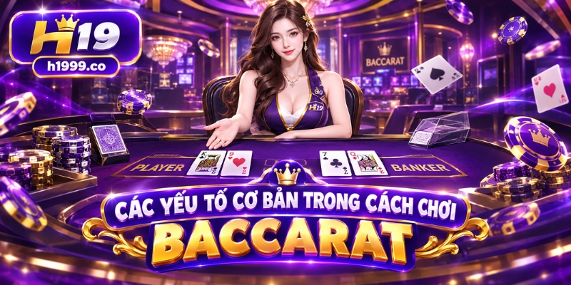 Các yếu tố cơ bản trong cách chơi baccarat