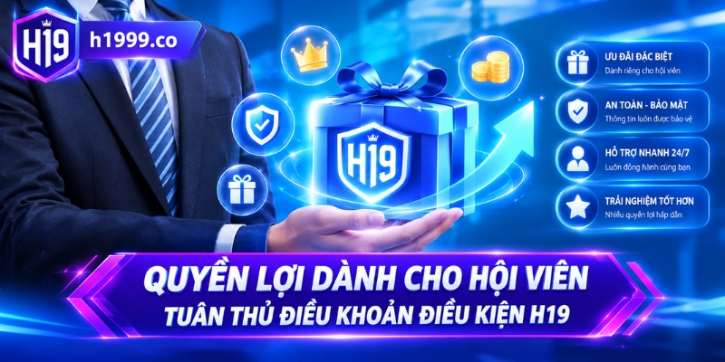 Quyền lợi dành cho hội viên tuân thủ điều khoản điều kiện H19